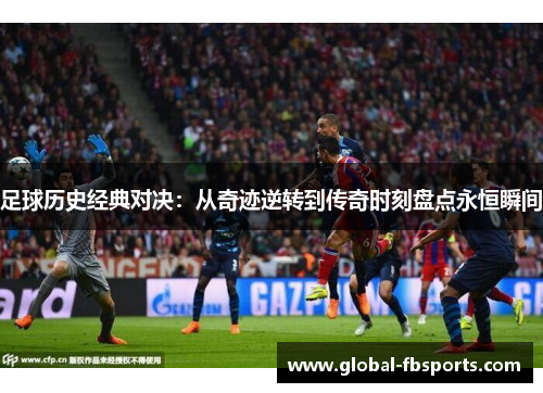 足球历史经典对决：从奇迹逆转到传奇时刻盘点永恒瞬间