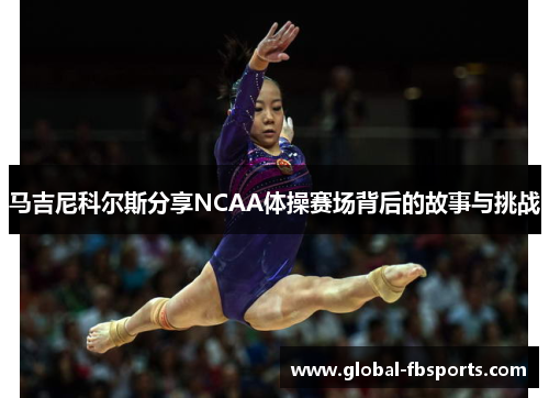 马吉尼科尔斯分享NCAA体操赛场背后的故事与挑战
