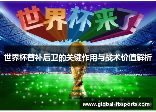 世界杯替补后卫的关键作用与战术价值解析