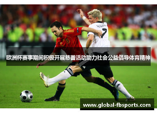 欧洲杯赛事期间积极开展慈善活动助力社会公益倡导体育精神