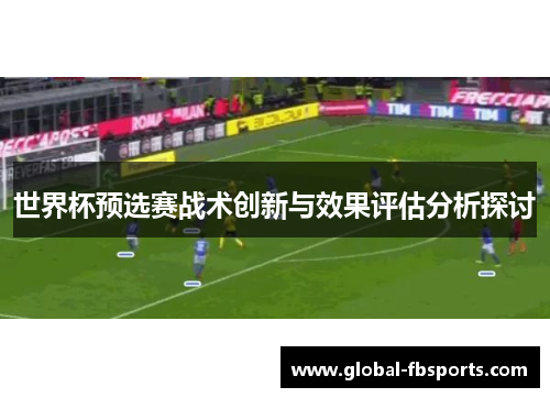 世界杯预选赛战术创新与效果评估分析探讨