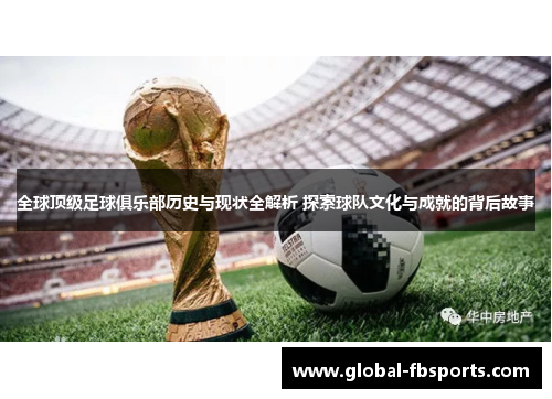 全球顶级足球俱乐部历史与现状全解析 探索球队文化与成就的背后故事