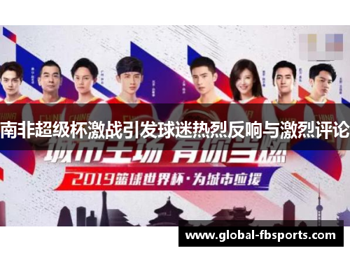 南非超级杯激战引发球迷热烈反响与激烈评论
