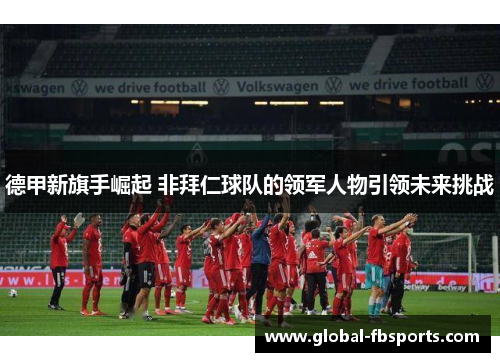 德甲新旗手崛起 非拜仁球队的领军人物引领未来挑战