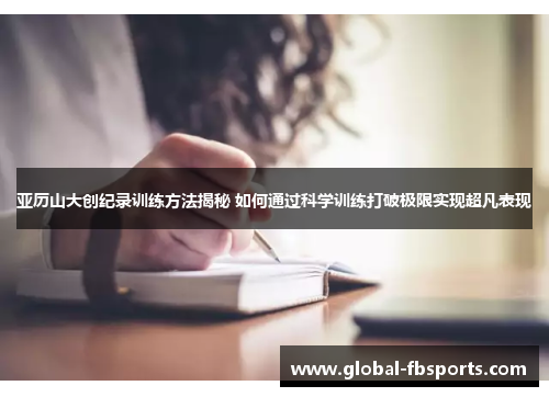 亚历山大创纪录训练方法揭秘 如何通过科学训练打破极限实现超凡表现
