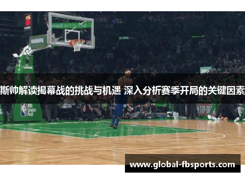 斯帅解读揭幕战的挑战与机遇 深入分析赛季开局的关键因素