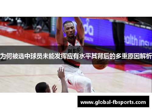 为何被选中球员未能发挥应有水平其背后的多重原因解析